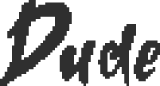 Dude Text